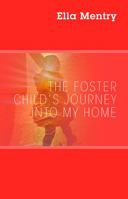 The Foster Child's Journey Into My Home 1478706805 Book Cover