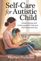 Self-Care for Autistic Child: Simple Routines and Loving Support to Help Your Child Thrive Every Day B0FLWCPY3H Book Cover