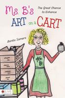Ms. B's Art on a Cart: The Great Chance to Enhance 0692971661 Book Cover