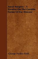 Aural Surgery - A Treatise on the Curable Forms of Ear Disease 1446002837 Book Cover