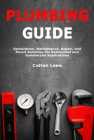 Plumbing Guide: Installation, Maintenance, Repair, and Smart Solutions for Residential and Commercial Applications B0FV3CHR24 Book Cover