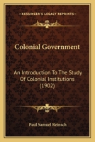 Colonial Government; an Introduction to the Study of Colonial Institutions 1013755421 Book Cover