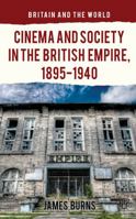 Cinema and Society in the British Empire, 1895-1940 1349455784 Book Cover