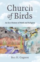 Church of Birds: An Eco-History of Myth and Religion 1803411228 Book Cover