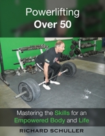 Powerlifting Over 50: Mastering the Skills for an Empowered Body and Life 1530513766 Book Cover