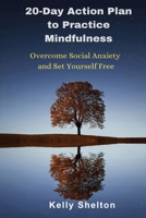 20-Day Action Plan to Practice Mindfulness: Overcome Social Anxiety and Set Yourself Free 1688628827 Book Cover