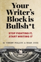 Your Writer’s Block Is Bullsh*t: Stop Fighting It, Start Writing It 1923011626 Book Cover