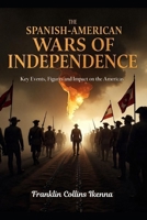 THE SPANISH-AMERICAN WARS OF INDEPENDENCE: Key Events, Figures and Impact on the Americas B0DSTSG7GV Book Cover