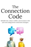 The Connection Code: How to Talk to Your Teen, Build Trust, and Strengthen Your Relationship Without Conflict B0GYH9PXL9 Book Cover