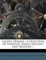 Laudes Domini A Selection of Spiritual Songs Ancient and Modern (Kessinger Publishing's Rare Reprints) 1014497442 Book Cover