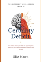 The Certainty Deficit: The Hidden History of OCD, the Hyper-Vigilant Brain, and the Fine Line Between Obsession and Genius (The Different Minds Series) B0HHXVJSF3 Book Cover