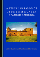 A Visual Catalog of Jesuit Missions in Spanish America 1527563499 Book Cover