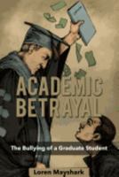 Academic Betrayal: The Bullying of a Graduate Student 0998576824 Book Cover