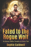 Fated to the Rogue Wolf: An Intense Shifter Enemies to Lovers Tale B0GNHVL6ZS Book Cover