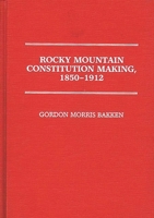 Rocky Mountain Constitution Making, 1850-1912 (Contribution in Legal Studies) 0313255385 Book Cover