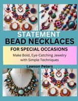 STATEMENT BEAD NECKLACES FOR SPECIAL OCCASIONS: Make Bold, Eye-Catching Jewelry with Simple Techniques B0FK3QZD3L Book Cover