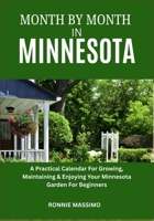 MONTH BY MONTH IN MINNESOTA: A Practical Calendar For Growing, Maintaining & Enjoying Your Minnesota Garden For Beginners B0FLWKGRCX Book Cover