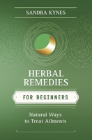 Herbal Remedies for Beginners: Natural Ways to Treat Ailments 0738761915 Book Cover