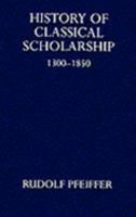 History of Classical Scholarship: From 1300 to 1850 (Oxford University Press Academic Monograph Reprints) 0198143648 Book Cover
