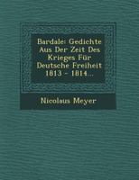 Bardale: Gedichte Aus Der Zeit Des Krieges Fur Deutsche Freiheit 1813 - 1814... 1249967473 Book Cover