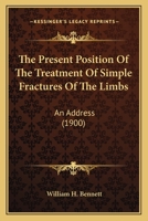 The Present Position Of The Treatment Of Simple Fractures Of The Limbs: An Address 1120917158 Book Cover