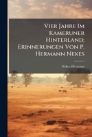 Vier Jahre Im Kameruner Hinterland; Erinnerungen Von P. Hermann Nekes 1246583038 Book Cover