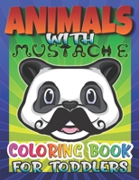 Animals With Mustache Coloring Book For Toddlers: Easy Coloring Pages Of Animal For Little Kids, Kindergarten, Boys & Girls, Weird And Funny B08R1QF3L9 Book Cover