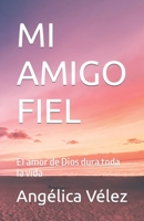 MI AMIGO FIEL: El amor de Dios dura toda la vida (Spanish Edition) B0CJ48Z6SB Book Cover