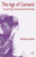 The Age of Consent: Young People, Sexuality and Citizenship 0230237185 Book Cover