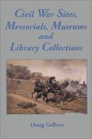 Civil War Sites, Memorials, Museums and Library Collections: A State-by-State Guidebook to Places Open to the Public 0786422599 Book Cover