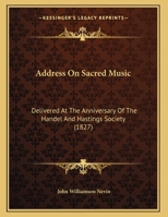 Address On Sacred Music: Delivered At The Anniversary Of The Handel And Hastings Society 1104606887 Book Cover
