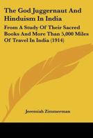 The God Juggernaut and Hinduism in India: From a Study of Their Sacred Books and More Than 5,000 Miles of Travel in India 1014953065 Book Cover