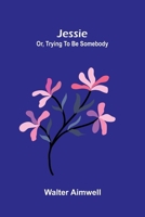 Jessie: or, trying to be somebody 9376551974 Book Cover