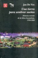 Una Tierra Para Sembrar Suenos: Historia Reciente De LA Selva Lacandona (Seccion De Obras De Historia) 9681665368 Book Cover