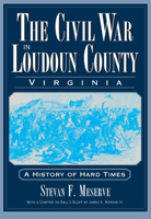 The Civil War in Loudoun County, Virginia: A History of Hard Times 1596293780 Book Cover