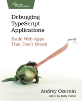 Debugging Typescript Applications: Build Web Apps That Don't Break B0GTTLGS9F Book Cover