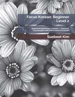 Focus Korean: Beginner Level 2: Build Real Sentences in Korean — Grammar, Conversation, and Video Lessons Included (TheKoreanTutor Focus Korean: ... Learning System—from Hangeul to Fluency.) B0FH4GDD4B Book Cover
