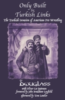 Only Built for Turkish Links: The Turkish Invasion of American Pro Wrestling B0H6TMM21Q Book Cover