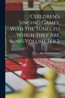 Children's singing games, with the tunes to which they are sung Volume ser.2 - Primary Source Edition B0BMXSN88D Book Cover