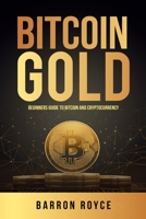 Bitcoin Gold: Beginners Guide To Bitcoin And Cryptocurrency B08Y5KRV94 Book Cover