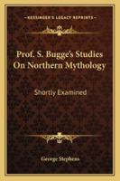 Prof. S. Bugge's Studies On Northern Mythology: Shortly Examined 1425496687 Book Cover