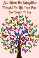 Just When The Caterpillar Thought Her Life Was Over, She Began To Fly: Motivational Inspiring Caterpillar Quote College Lined 6X9 120 Pages Journal-Notebook 1081234504 Book Cover
