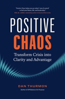 Positive Chaos: Transform Crisis into Clarity and Advantage 1774582880 Book Cover
