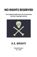 No Rights Reserved: The Forgotten Reflections of a Proud Pirate and Anti-Copyright Activist B0G62Q94RW Book Cover
