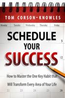 Schedule Your Success: How to Master the One Key Habit That Will Transform Every Area of Your Life 1631610171 Book Cover