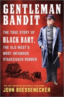 Gentleman Bandit: The True Story of Black Bart, the Old West's Most Infamous Stagecoach Robber 1335449426 Book Cover
