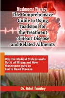 Mushrooms Therapy: The Comprehensive Guide to Using Toadstool for the Treatment of Heart Disease an Related Ailments: Medical Professionals Got it all Wrong andHow Mushrooms put anEnd to heart Disease B08CWM84DP Book Cover