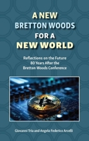 A New Bretton Woods for a New World: Reflections on the Future 80 Years After the Bretton Woods Conference 1737049155 Book Cover