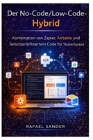 Der No-Code/Low-Code-Hybrid: Kombination von Zapier, Airtable und benutzerdefiniertem Code für Skalierbarkeit (German Edition) B0GWVNMBV9 Book Cover