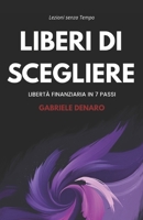 Liberi di Scegliere: Libertà Finanziaria in 7 Passi (Lezioni Senza Tempo) (Italian Edition) B0F3J792XG Book Cover